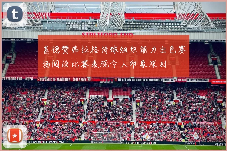 基德赞弗拉格持球组织能力出色赛场阅读比赛表现令人印象深刻