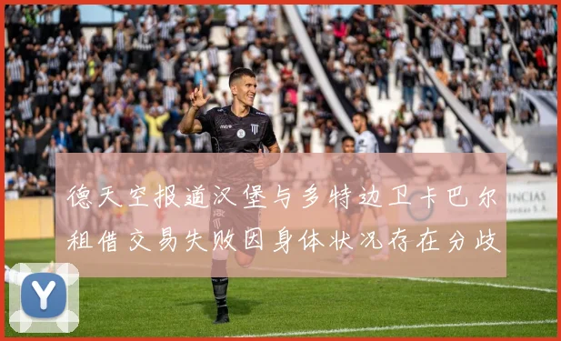 德天空报道汉堡与多特边卫卡巴尔租借交易失败因身体状况存在分歧