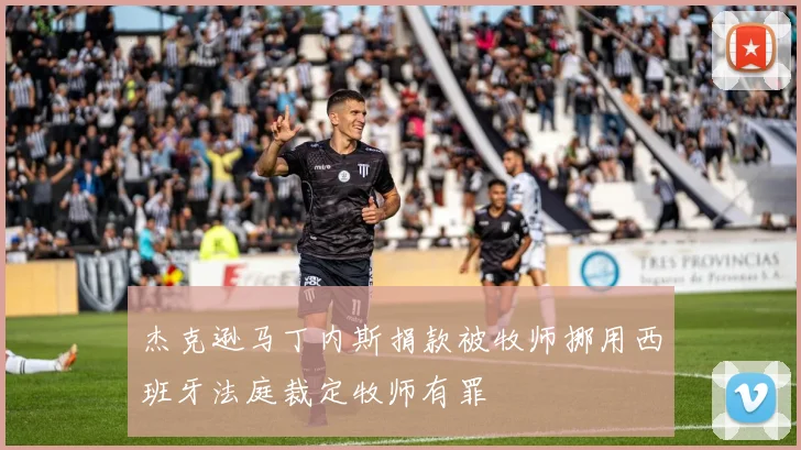 杰克逊马丁内斯捐款被牧师挪用西班牙法庭裁定牧师有罪